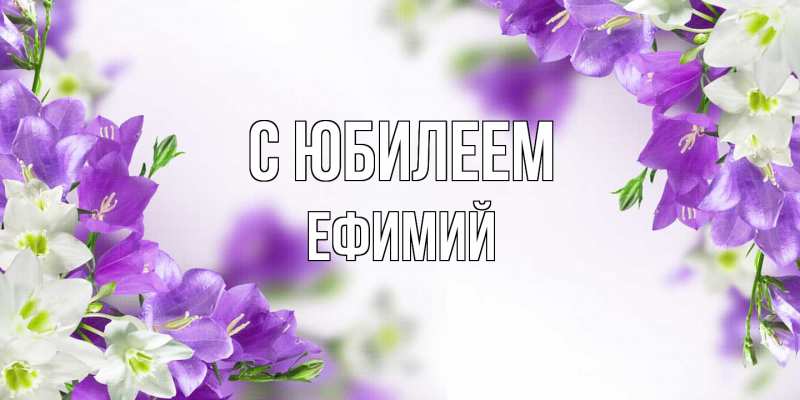Открытка с именем, Ефимий, C юбилеем