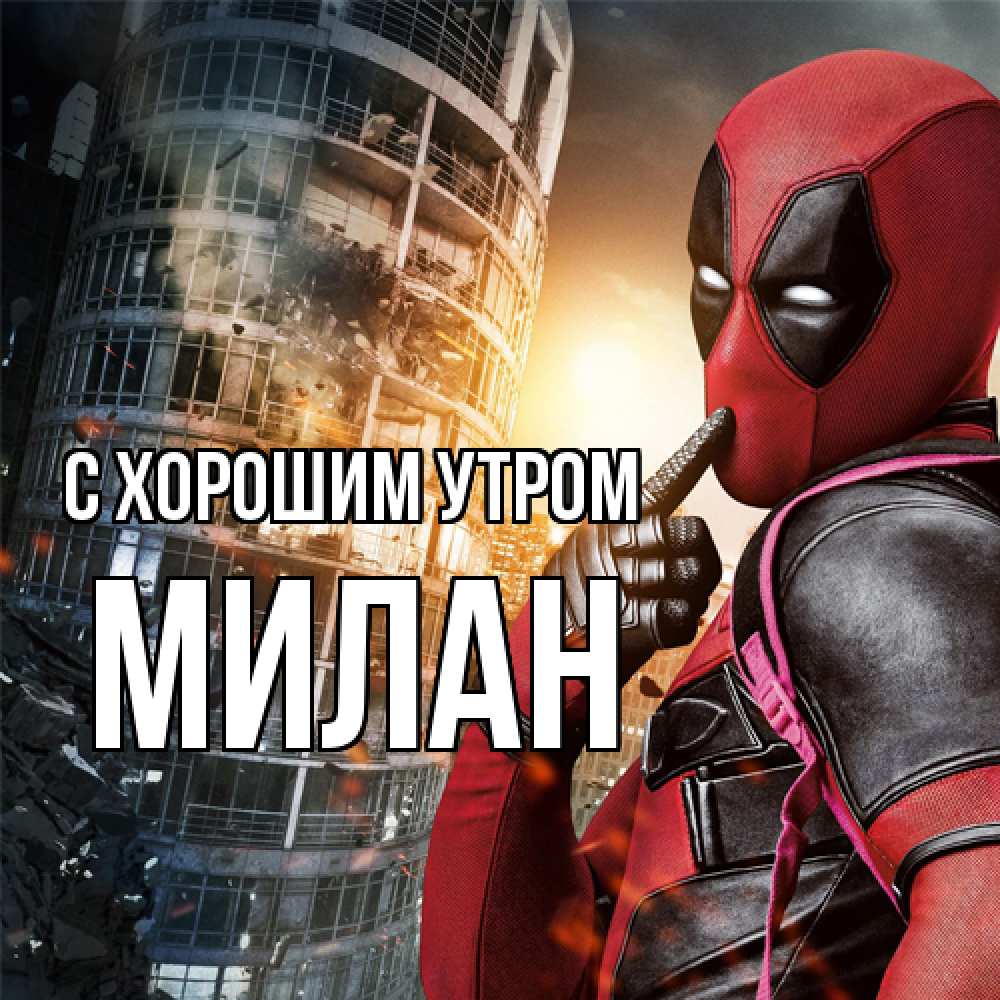 Открытка на каждый день с именем, Милан С хорошим утром марвел и дедпул на фоне небоскреба Прикольная открытка с пожеланием онлайн скачать бесплатно 