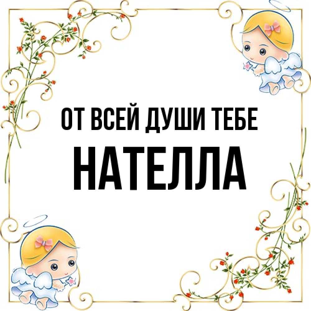 Открытка на каждый день с именем, Нателла От всей души тебе девочки ангелы Прикольная открытка с пожеланием онлайн скачать бесплатно 