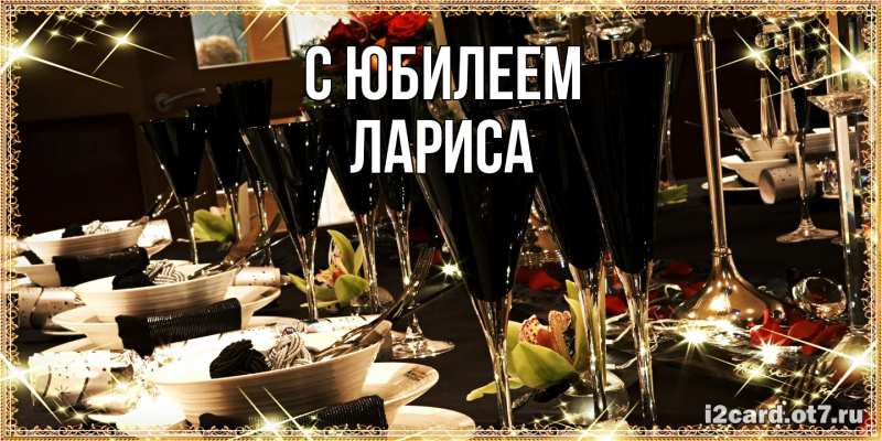 Открытка с именем, Лариса, C юбилеем