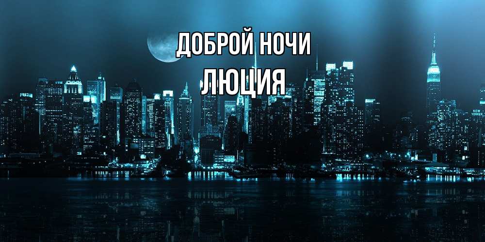 Открытка на каждый день с именем, Люция Доброй ночи городской пейзаж Прикольная открытка с пожеланием онлайн скачать бесплатно 