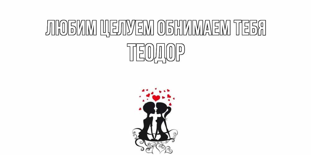 Открытка на каждый день с именем, Теодор Любим целуем обнимаем тебя силует, поцелуй Прикольная открытка с пожеланием онлайн скачать бесплатно 