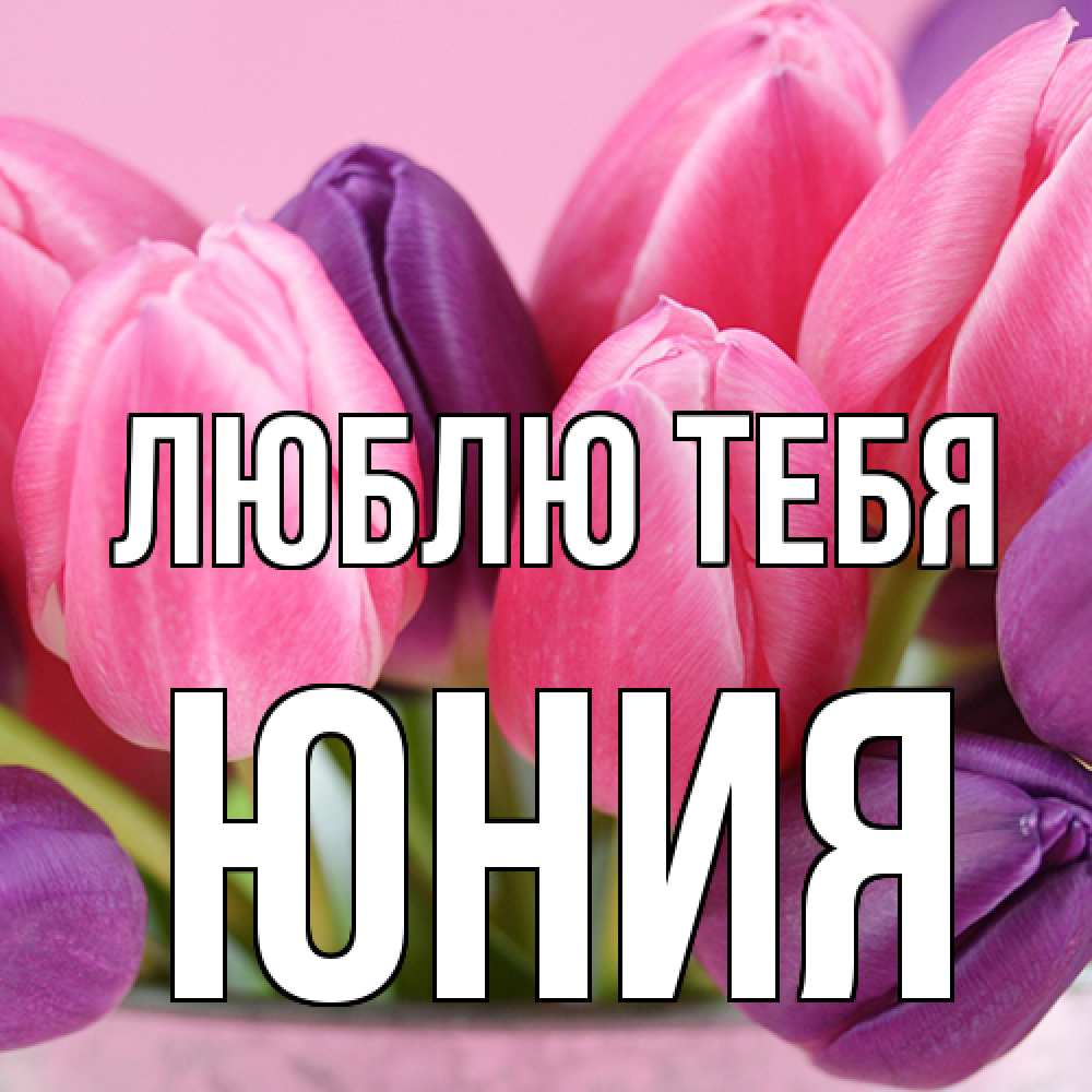 Открытка на каждый день с именем, Юния Люблю тебя маме 1 Прикольная открытка с пожеланием онлайн скачать бесплатно 