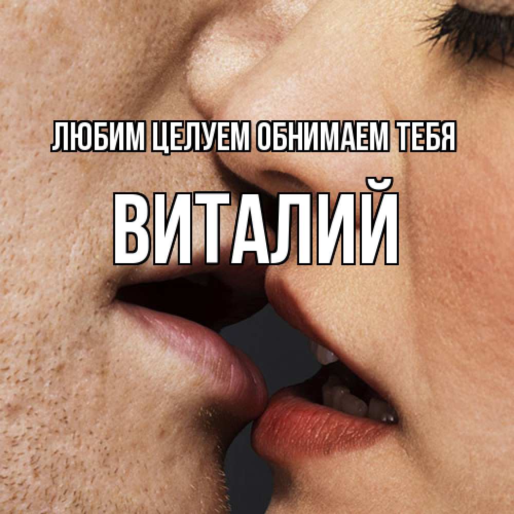 Открытка на каждый день с именем, Виталий Любим целуем обнимаем тебя поцелуй с подписью Прикольная открытка с пожеланием онлайн скачать бесплатно 
