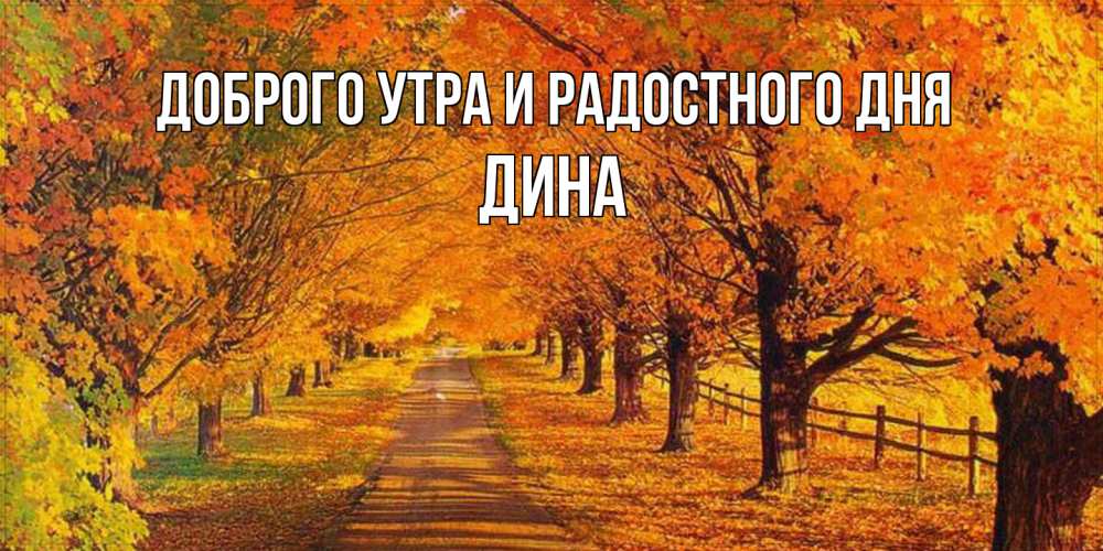 Открытка на каждый день с именем, Дина Доброго утра и радостного дня деревья с осенними листьями Прикольная открытка с пожеланием онлайн скачать бесплатно 