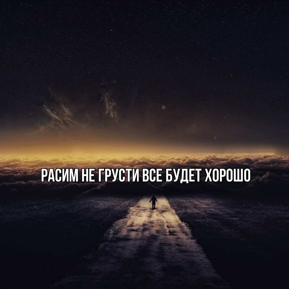 Открытка на каждый день с именем, Расим Не грусти все будет хорошо дорога в никуда Прикольная открытка с пожеланием онлайн скачать бесплатно 