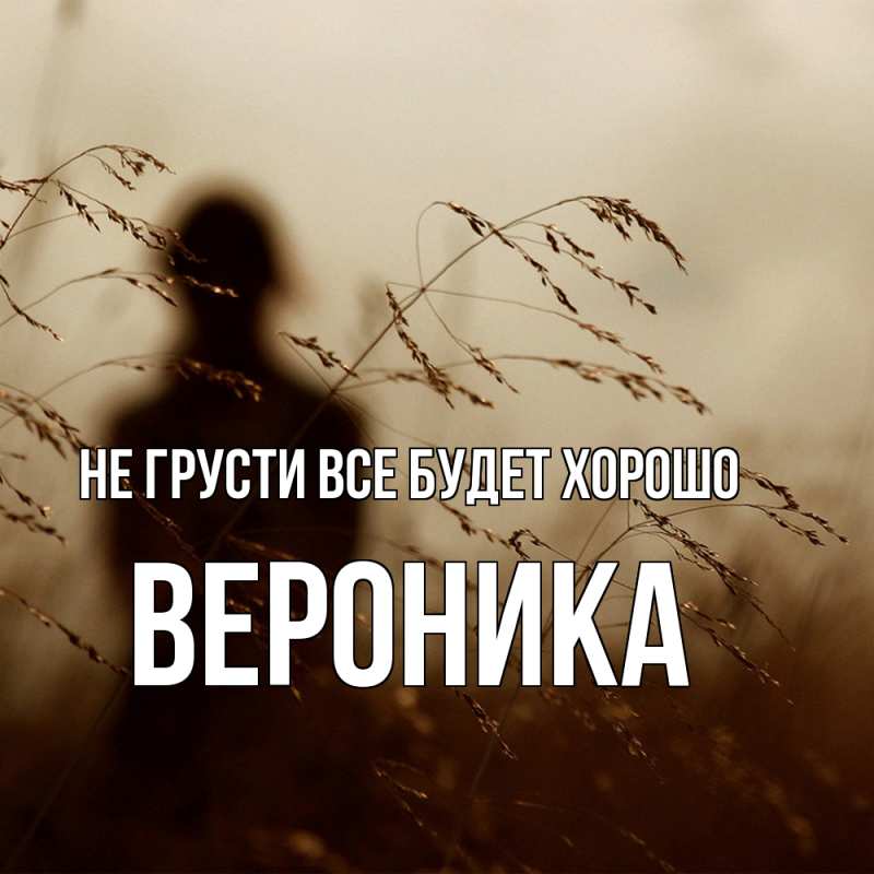 Картинка Не грусти, все будет хорошо, Вероника