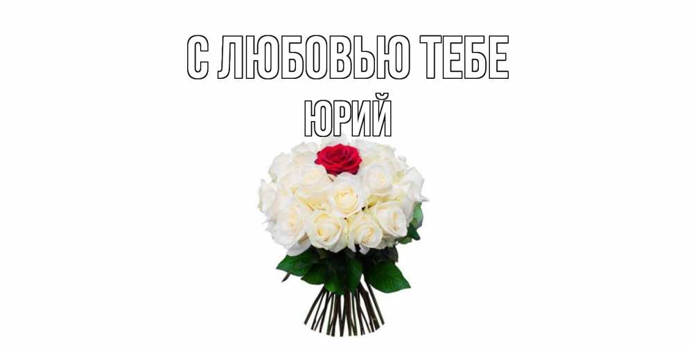 Открытка на каждый день с именем, Юрий С любовью тебе единственная Прикольная открытка с пожеланием онлайн скачать бесплатно 