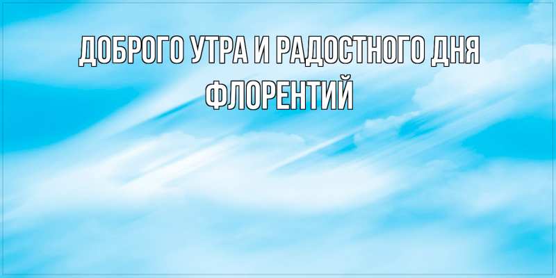 Картинка Доброго утра и радостного дня, Флорентий