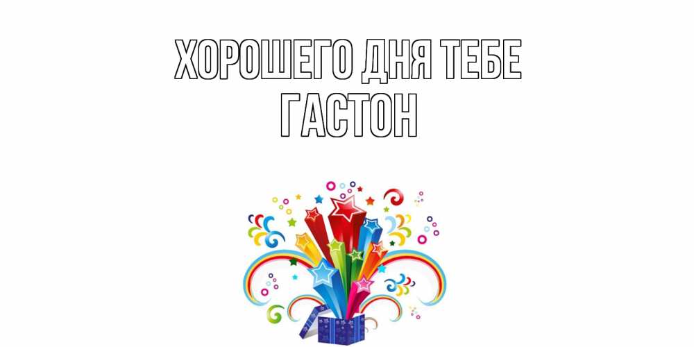 Открытка на каждый день с именем, Гастон Хорошего дня тебе праздник Прикольная открытка с пожеланием онлайн скачать бесплатно 