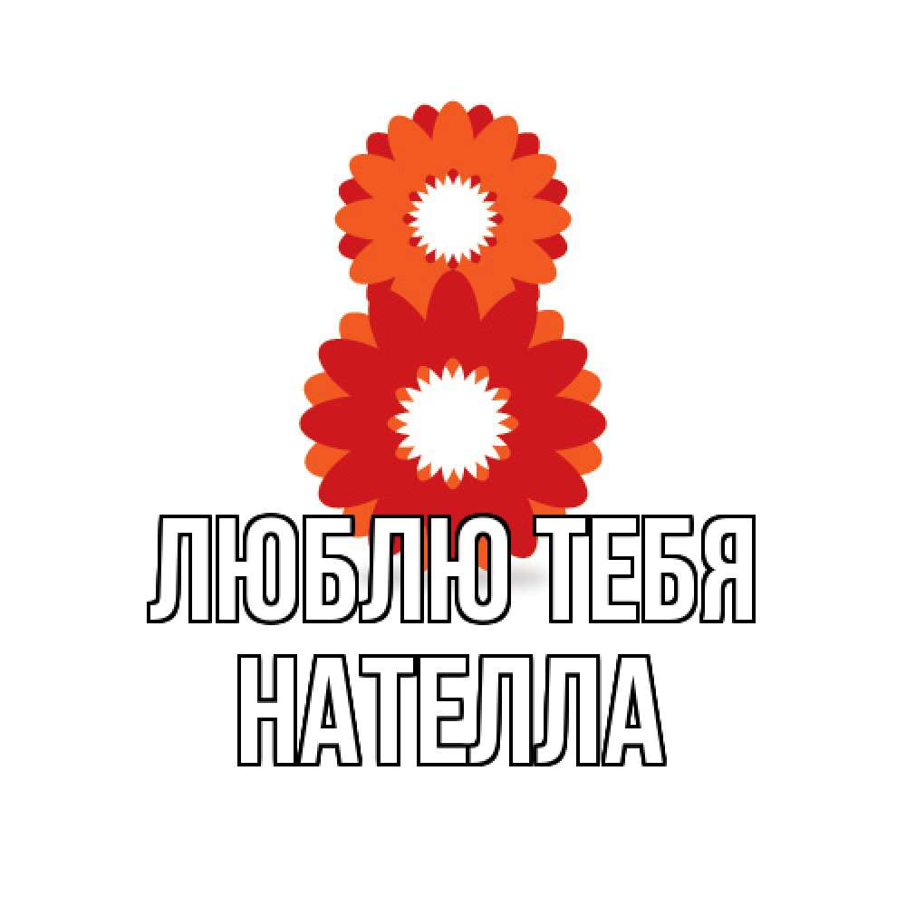 Открытка на каждый день с именем, Нателла Люблю тебя восьмерка из лепестков Прикольная открытка с пожеланием онлайн скачать бесплатно 