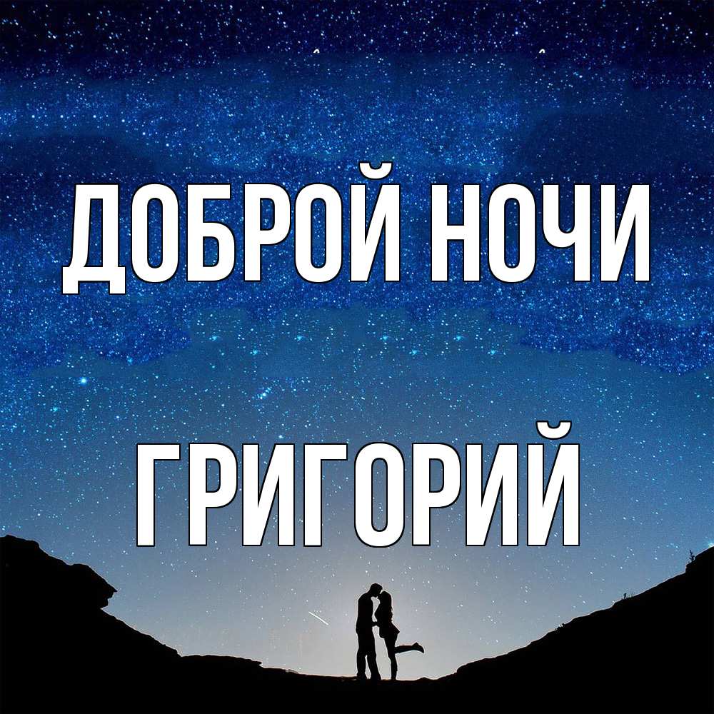 Открытка на каждый день с именем, Григорий Доброй ночи звездное небо и люди Прикольная открытка с пожеланием онлайн скачать бесплатно 