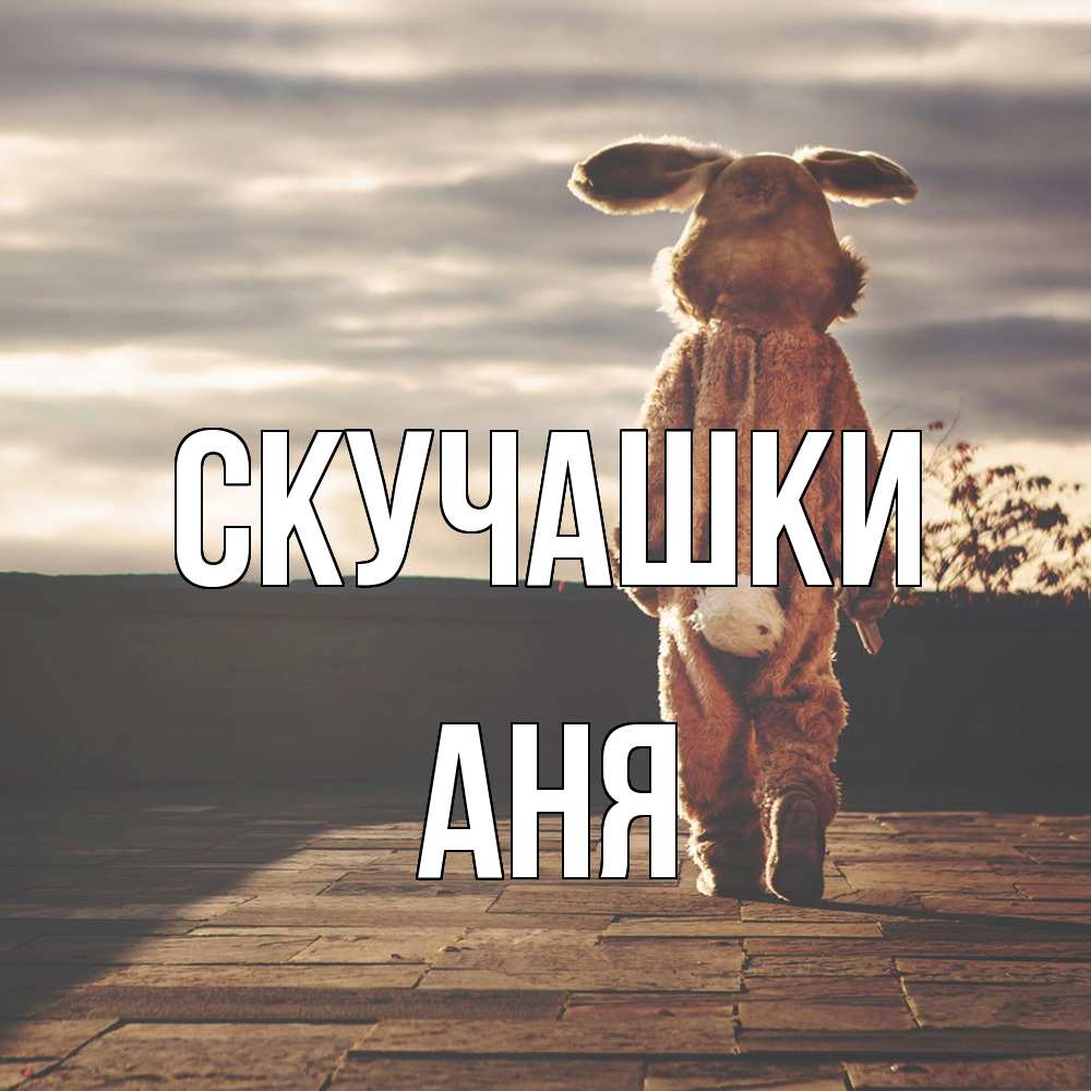 Открытка на каждый день с именем, Аня Скучашки даже в костюме зайца Прикольная открытка с пожеланием онлайн скачать бесплатно 