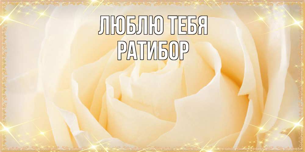 Открытка на каждый день с именем, Ратибор Люблю тебя с международным женским днем поздравления для женщины Прикольная открытка с пожеланием онлайн скачать бесплатно 