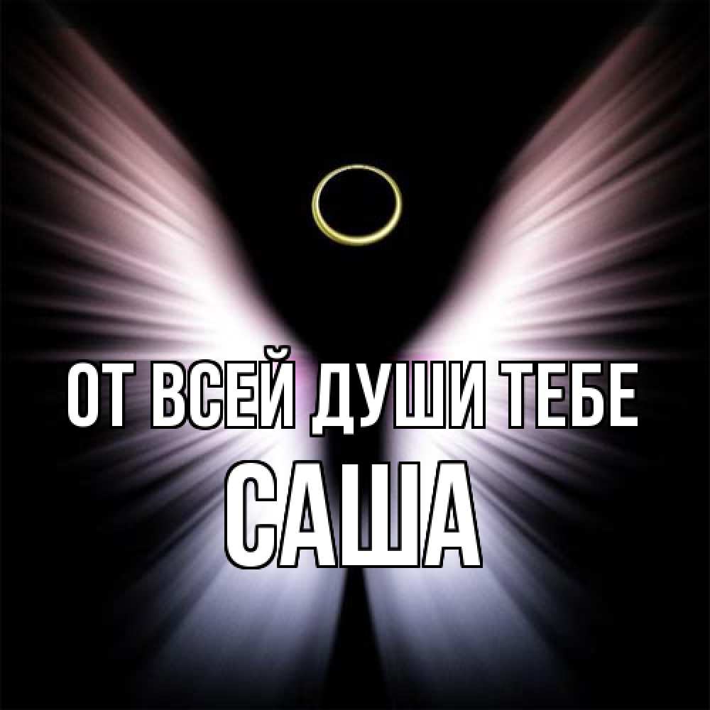 Открытка на каждый день с именем, Саша От всей души тебе ангел из света Прикольная открытка с пожеланием онлайн скачать бесплатно 