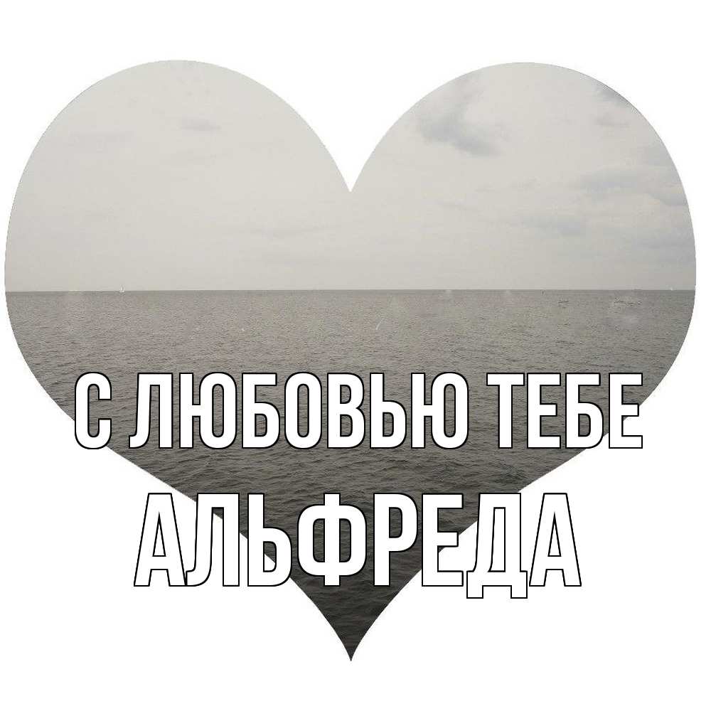 Открытка на каждый день с именем, Альфреда С любовью тебе чернобелая картнка Прикольная открытка с пожеланием онлайн скачать бесплатно 