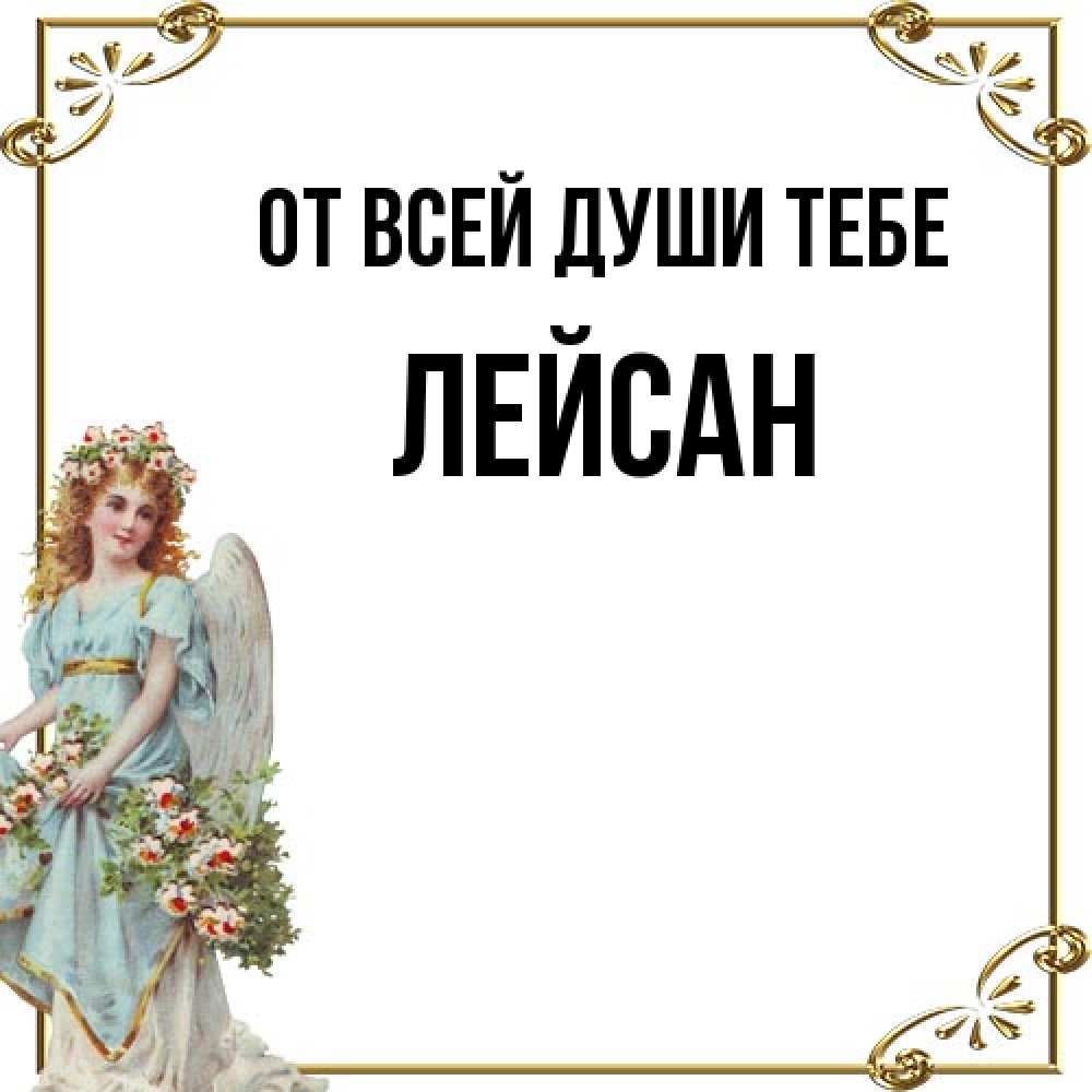 Открытка на каждый день с именем, Лейсан От всей души тебе с именинами от девушки ангела Прикольная открытка с пожеланием онлайн скачать бесплатно 