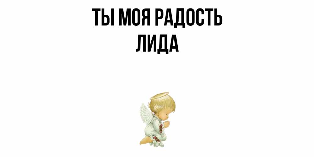 Открытка на каждый день с именем, Лида Ты моя радость ангел Прикольная открытка с пожеланием онлайн скачать бесплатно 