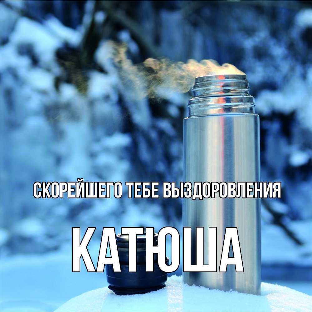 Открытка на каждый день с именем, Катюша Скорейшего тебе выздоровления лечитесь не болейте Прикольная открытка с пожеланием онлайн скачать бесплатно 