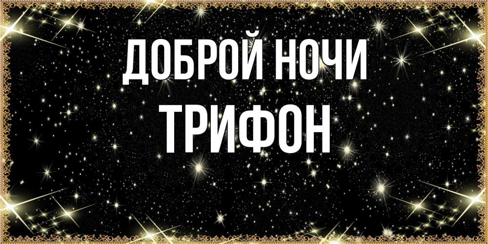 Открытка на каждый день с именем, Трифон Доброй ночи засыпаем под звездами Прикольная открытка с пожеланием онлайн скачать бесплатно 