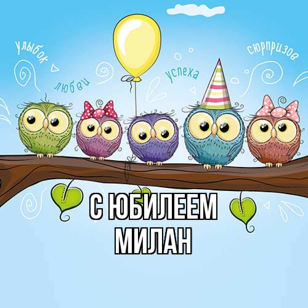 Открытка на каждый день с именем, Милан C юбилеем совы Прикольная открытка с пожеланием онлайн скачать бесплатно 