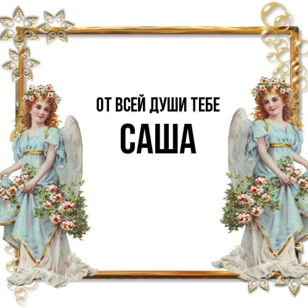 Открытка на каждый день с именем, Саша От всей души тебе рамочка из золота и ангелы Прикольная открытка с пожеланием онлайн скачать бесплатно 
