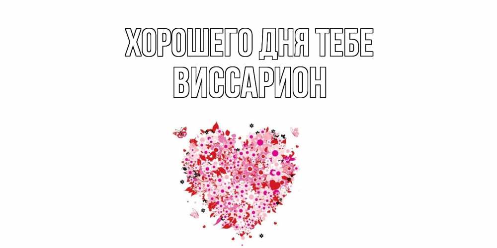 Открытка на каждый день с именем, Виссарион Хорошего дня тебе открытка на каждый день для любимой Прикольная открытка с пожеланием онлайн скачать бесплатно 