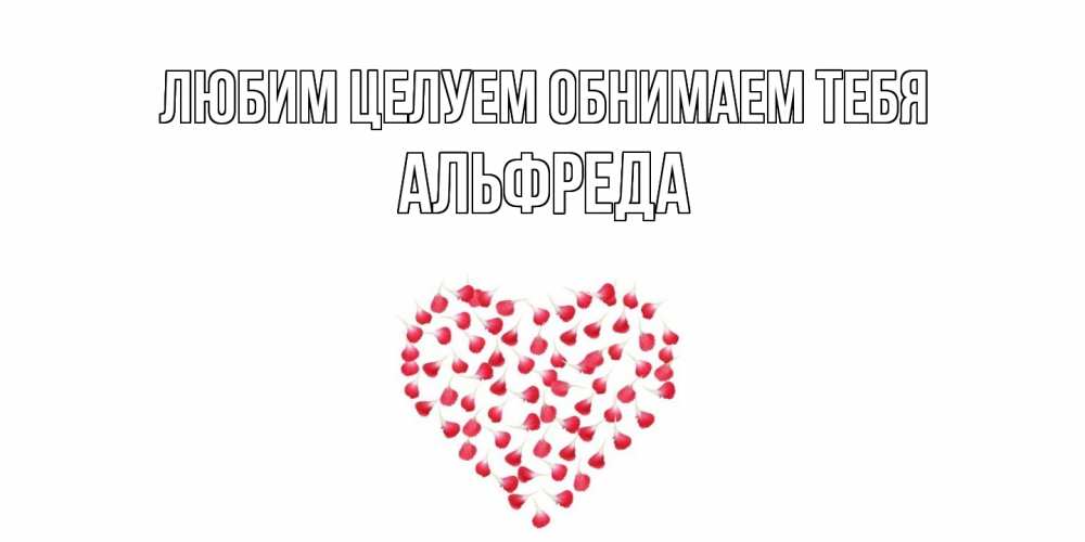 Открытка на каждый день с именем, Альфреда Любим целуем обнимаем тебя сердце Прикольная открытка с пожеланием онлайн скачать бесплатно 