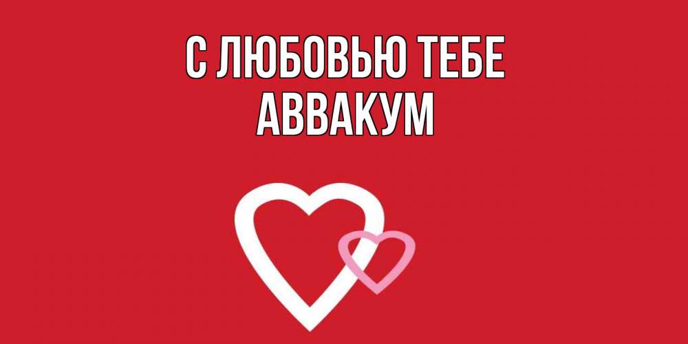 Открытка на каждый день с именем, Аввакум С любовью тебе сердце Прикольная открытка с пожеланием онлайн скачать бесплатно 