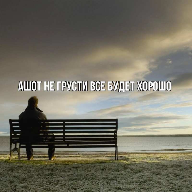 Картинка Не грусти, все будет хорошо, Ашот