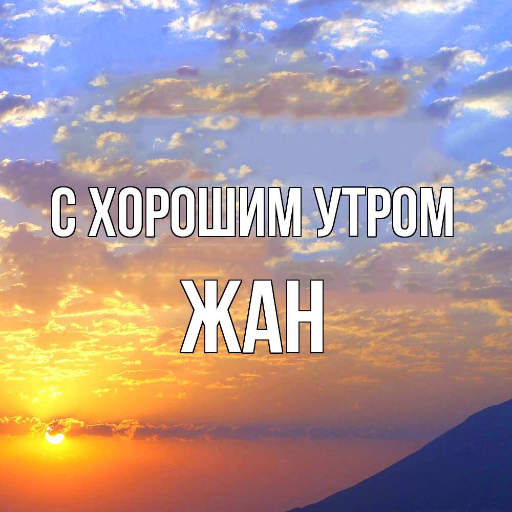 Открытка на каждый день с именем, Жан С хорошим утром облака и солнце Прикольная открытка с пожеланием онлайн скачать бесплатно 