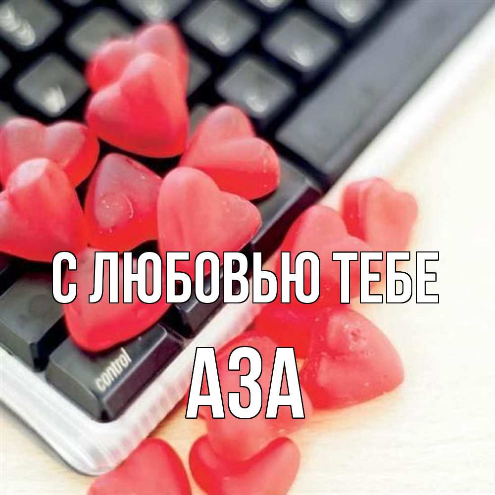 Открытка на каждый день с именем, Аза С любовью тебе конфеты в виде сердец Прикольная открытка с пожеланием онлайн скачать бесплатно 