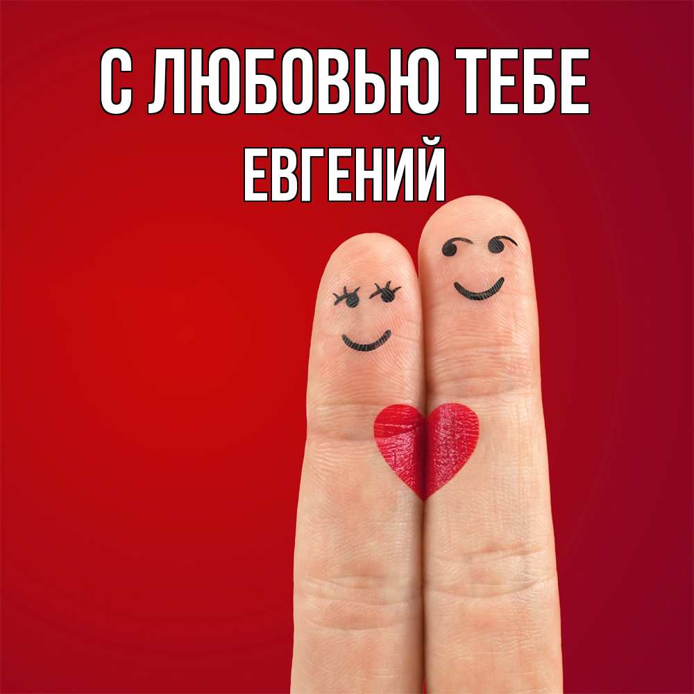 Открытка на каждый день с именем, Евгений С любовью тебе одно целое Прикольная открытка с пожеланием онлайн скачать бесплатно 
