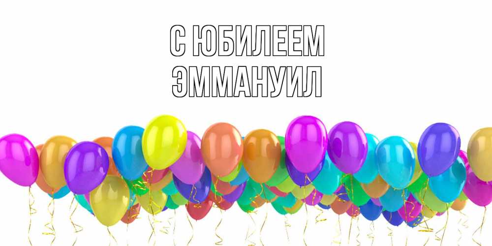 Открытка на каждый день с именем, Эммануил C юбилеем шары на день рождения всех цветов радуги Прикольная открытка с пожеланием онлайн скачать бесплатно 