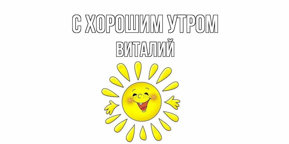 Открытка на каждый день с именем, Виталий С хорошим утром солнце Прикольная открытка с пожеланием онлайн скачать бесплатно 