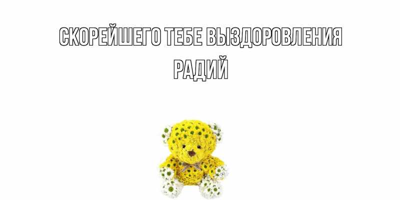Картинка Скорейшего тебе выздоровления, Радий