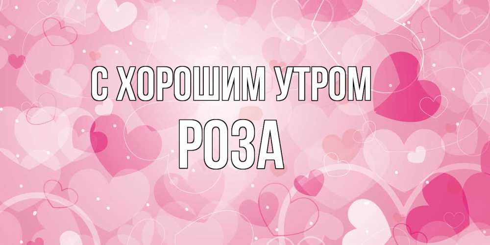 Открытка на каждый день с именем, Роза С хорошим утром хорошее настроение утром Прикольная открытка с пожеланием онлайн скачать бесплатно 