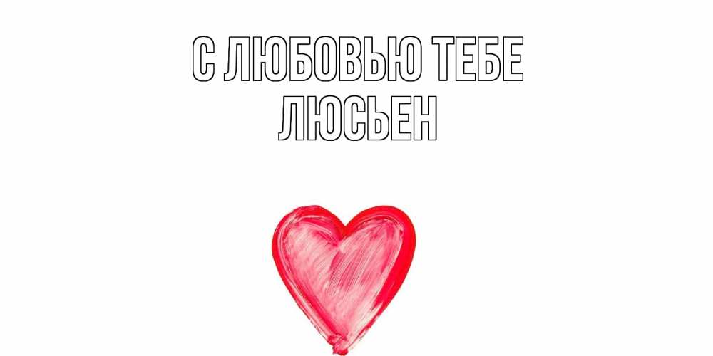 Открытка на каждый день с именем, Люсьен С любовью тебе сердце, рисунок Прикольная открытка с пожеланием онлайн скачать бесплатно 