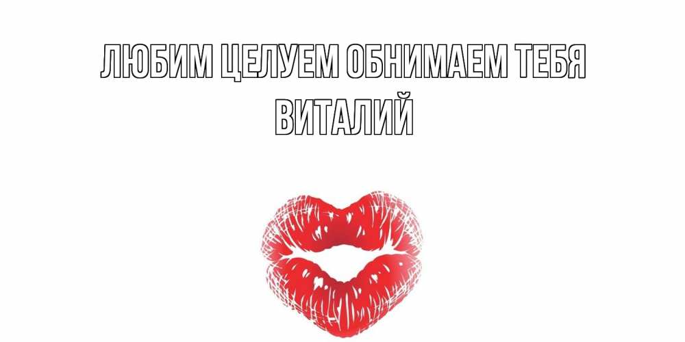 Открытка на каждый день с именем, Виталий Любим целуем обнимаем тебя поцелуй Прикольная открытка с пожеланием онлайн скачать бесплатно 