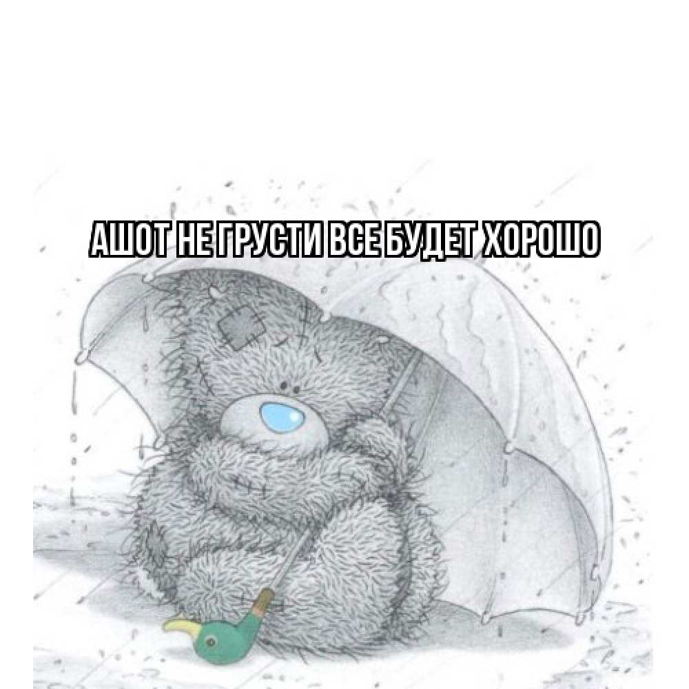 Открытка на каждый день с именем, Ашот Не грусти все будет хорошо медвежонок с зонтом Прикольная открытка с пожеланием онлайн скачать бесплатно 
