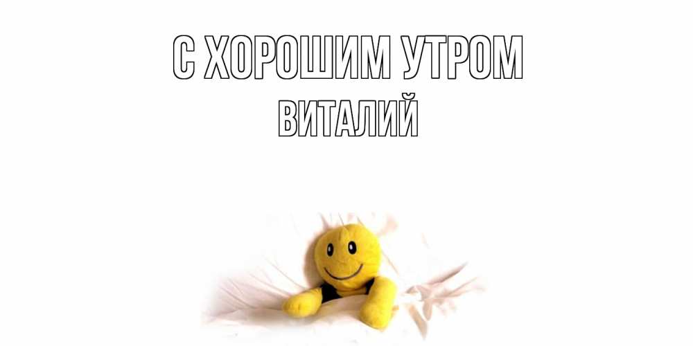 Открытка на каждый день с именем, Виталий С хорошим утром смайл, кровать Прикольная открытка с пожеланием онлайн скачать бесплатно 