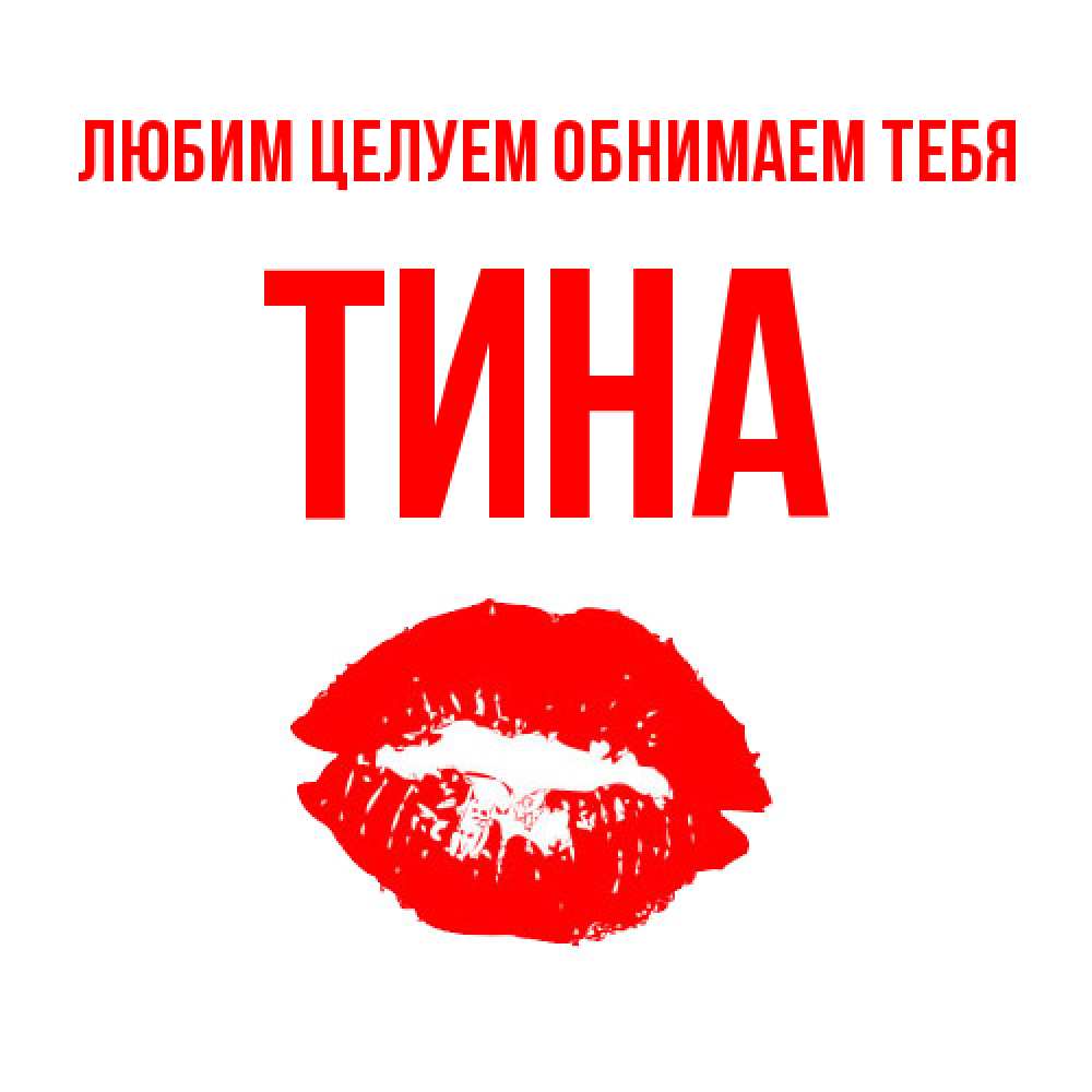 Открытка на каждый день с именем, Тина Любим целуем обнимаем тебя помада и губы Прикольная открытка с пожеланием онлайн скачать бесплатно 