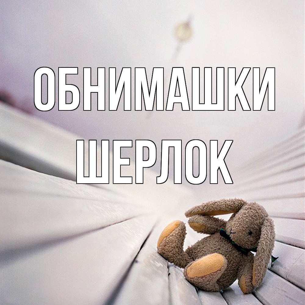 Открытка на каждый день с именем, Шерлок Обнимашки сидит на лавочке Прикольная открытка с пожеланием онлайн скачать бесплатно 