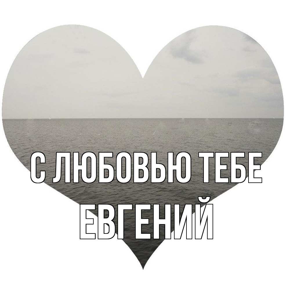 Открытка на каждый день с именем, Евгений С любовью тебе чернобелая картнка Прикольная открытка с пожеланием онлайн скачать бесплатно 