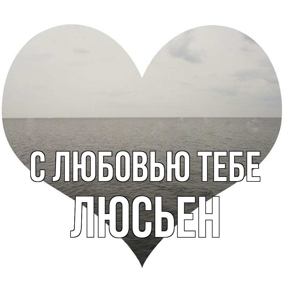 Открытка на каждый день с именем, Люсьен С любовью тебе чернобелая картнка Прикольная открытка с пожеланием онлайн скачать бесплатно 