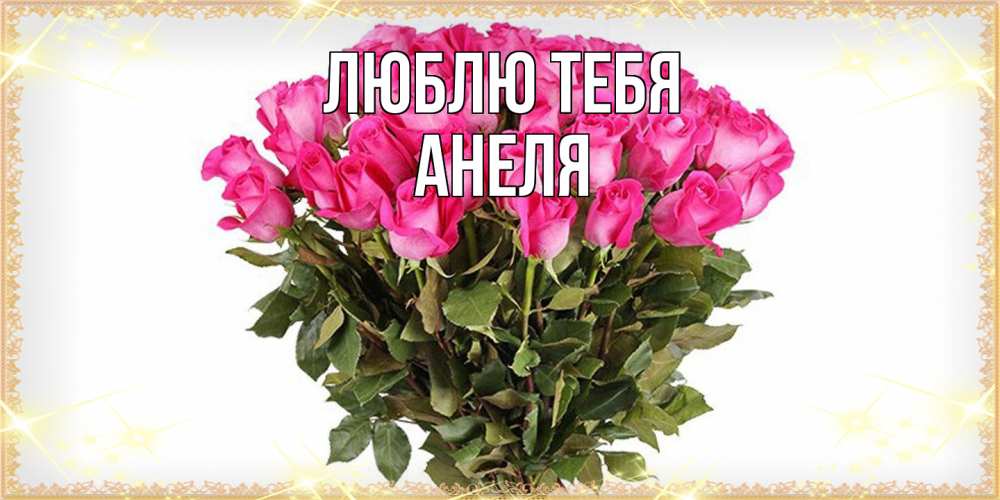 Открытка на каждый день с именем, Анеля Люблю тебя красивые открытки в оригинальной обработке на международный женский день Прикольная открытка с пожеланием онлайн скачать бесплатно 