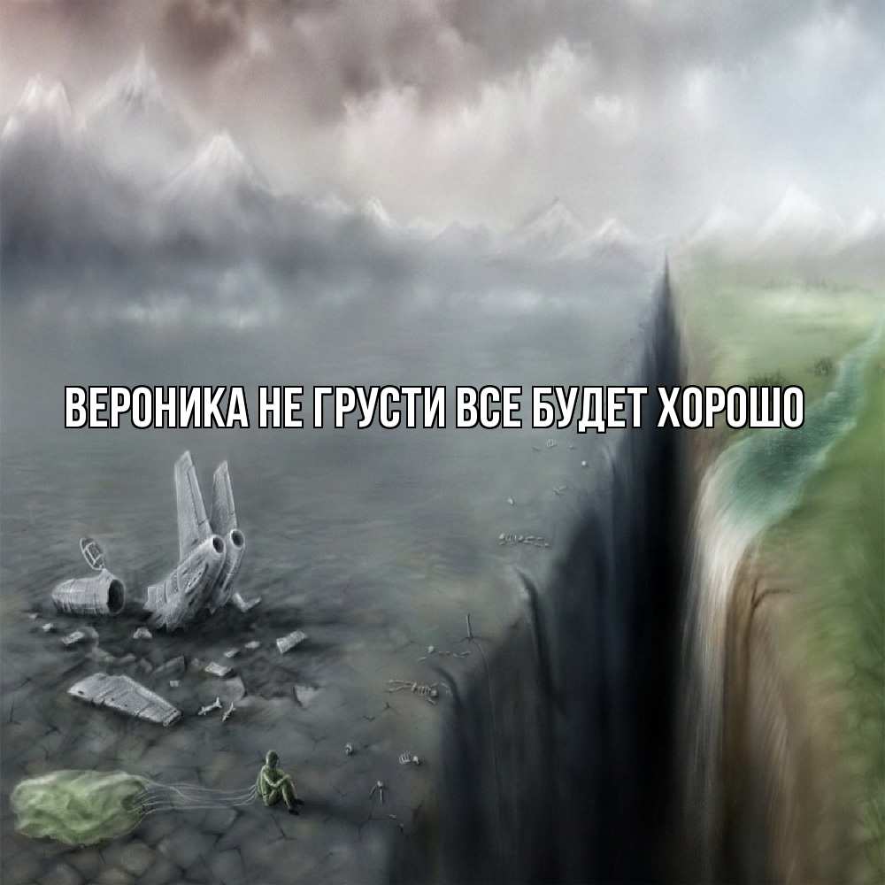 Открытка на каждый день с именем, Вероника Не грусти все будет хорошо все спаслись. Прикольная открытка с пожеланием онлайн скачать бесплатно 