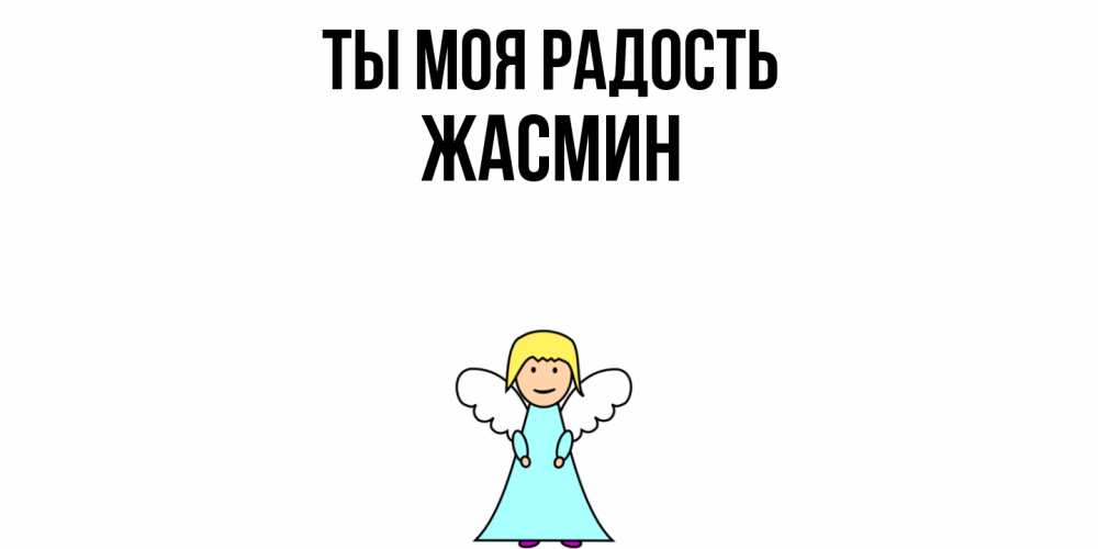 Открытка на каждый день с именем, Жасмин Ты моя радость ангел Прикольная открытка с пожеланием онлайн скачать бесплатно 