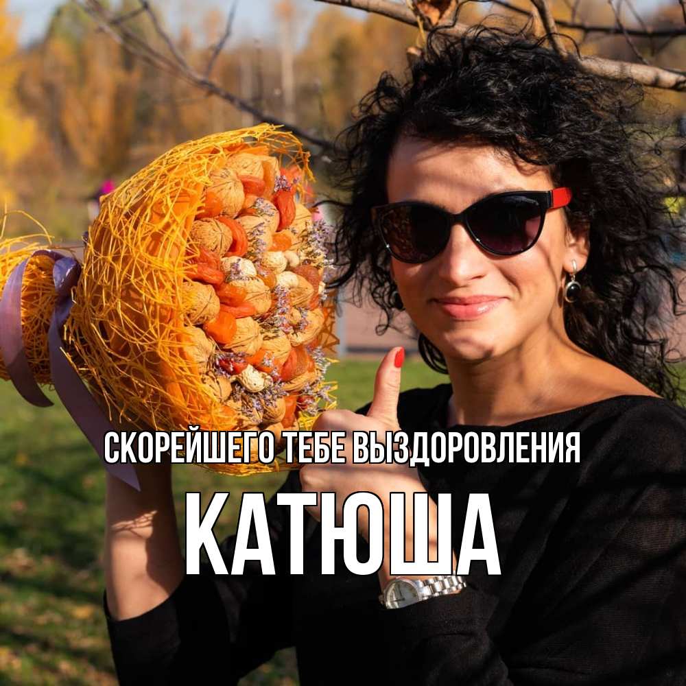 Открытка на каждый день с именем, Катюша Скорейшего тебе выздоровления что то там у нее в букете Прикольная открытка с пожеланием онлайн скачать бесплатно 