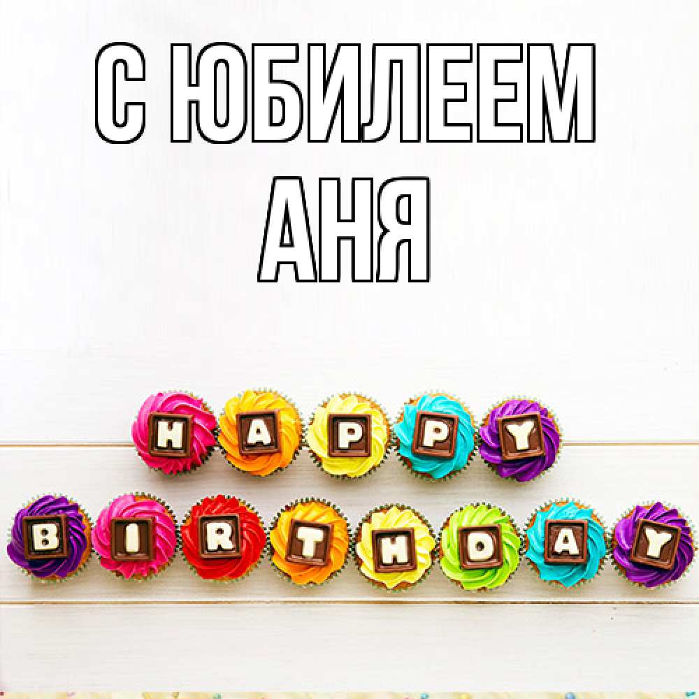 Открытка на каждый день с именем, Аня C юбилеем из кексов и шоколада Прикольная открытка с пожеланием онлайн скачать бесплатно 